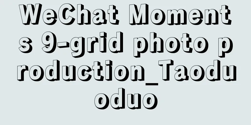 WeChat Moments 9-grid photo production_Taoduoduo