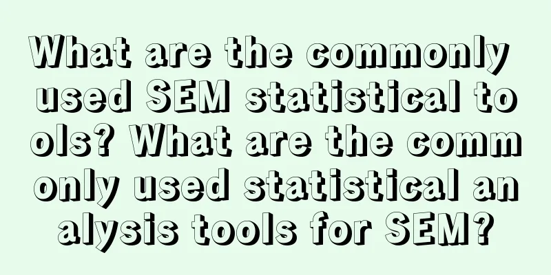 What are the commonly used SEM statistical tools? What are the commonly used statistical analysis tools for SEM?