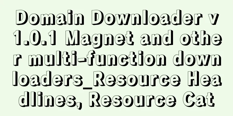 Domain Downloader v1.0.1 Magnet and other multi-function downloaders_Resource Headlines, Resource Cat