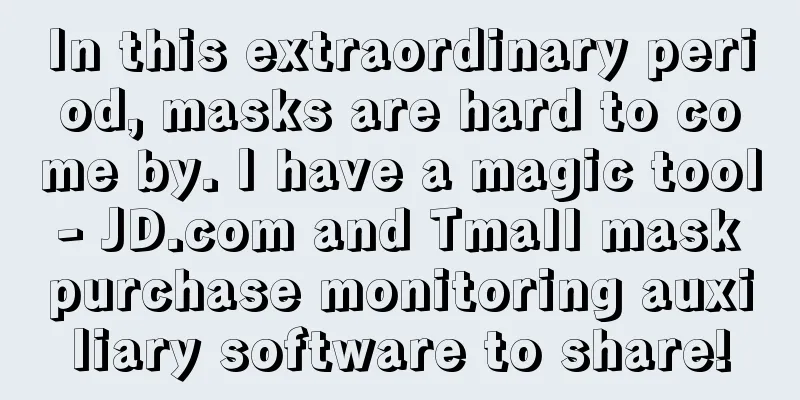 In this extraordinary period, masks are hard to come by. I have a magic tool - JD.com and Tmall mask purchase monitoring auxiliary software to share!