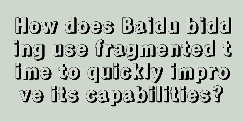 How does Baidu bidding use fragmented time to quickly improve its capabilities?