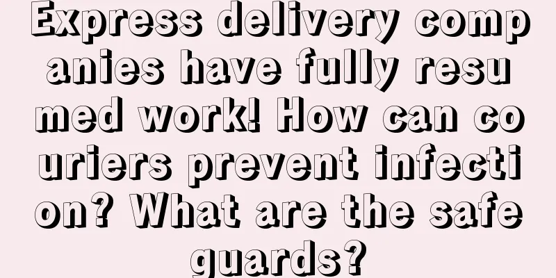 Express delivery companies have fully resumed work! How can couriers prevent infection? What are the safeguards?