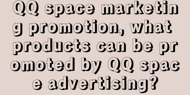 QQ space marketing promotion, what products can be promoted by QQ space advertising?