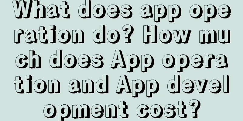 What does app operation do? How much does App operation and App development cost?