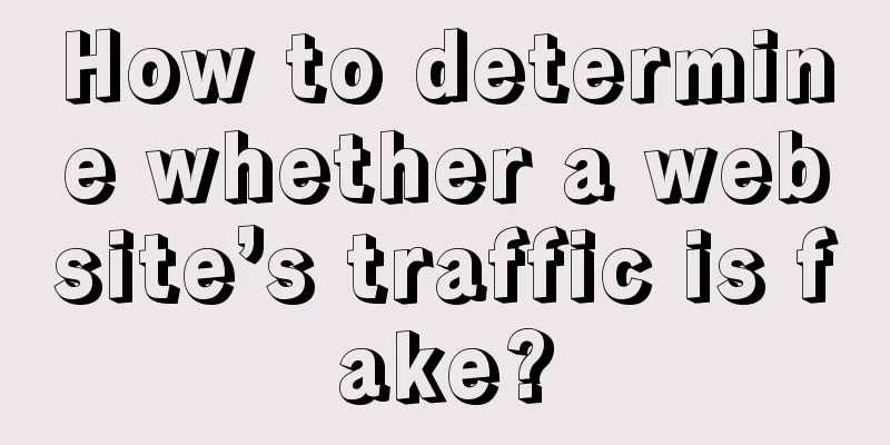 How to determine whether a website’s traffic is fake?