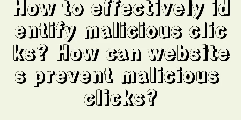 How to effectively identify malicious clicks? How can websites prevent malicious clicks?