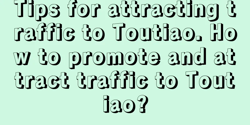 Tips for attracting traffic to Toutiao. How to promote and attract traffic to Toutiao?