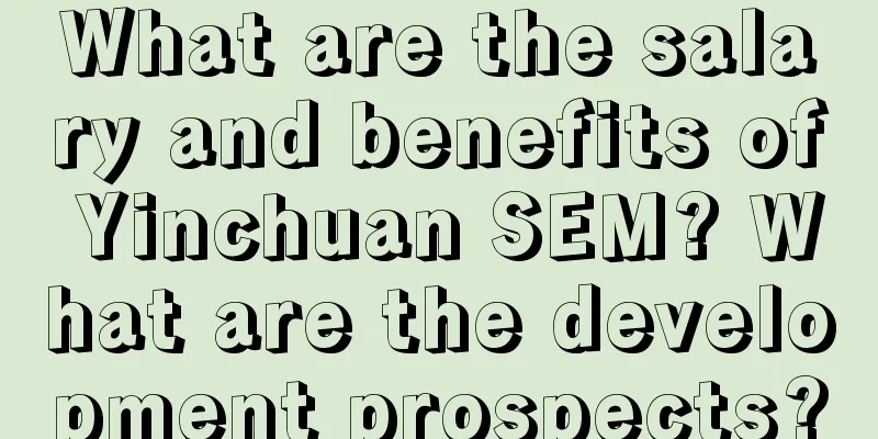 What are the salary and benefits of Yinchuan SEM? What are the development prospects?