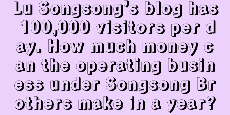 Lu Songsong’s blog has 100,000 visitors per day. How much money can the operating business under Songsong Brothers make in a year?