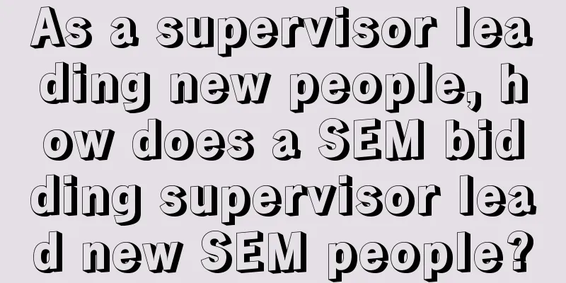 As a supervisor leading new people, how does a SEM bidding supervisor lead new SEM people?