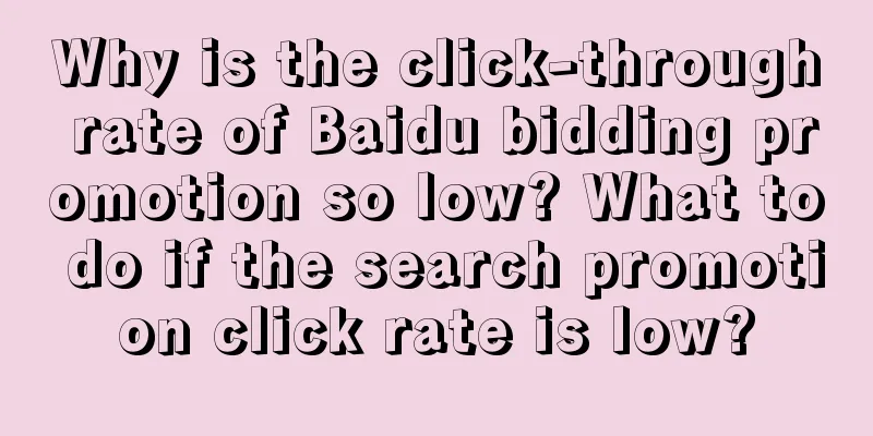 Why is the click-through rate of Baidu bidding promotion so low? What to do if the search promotion click rate is low?