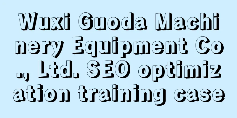 Wuxi Guoda Machinery Equipment Co., Ltd. SEO optimization training case