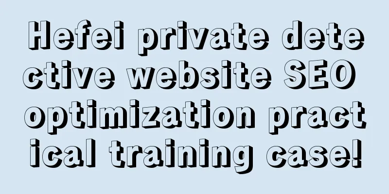 Hefei private detective website SEO optimization practical training case!