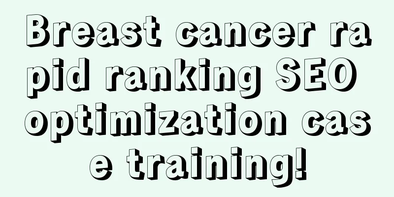 Breast cancer rapid ranking SEO optimization case training!