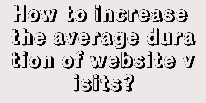 How to increase the average duration of website visits?