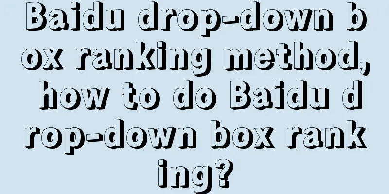 Baidu drop-down box ranking method, how to do Baidu drop-down box ranking?