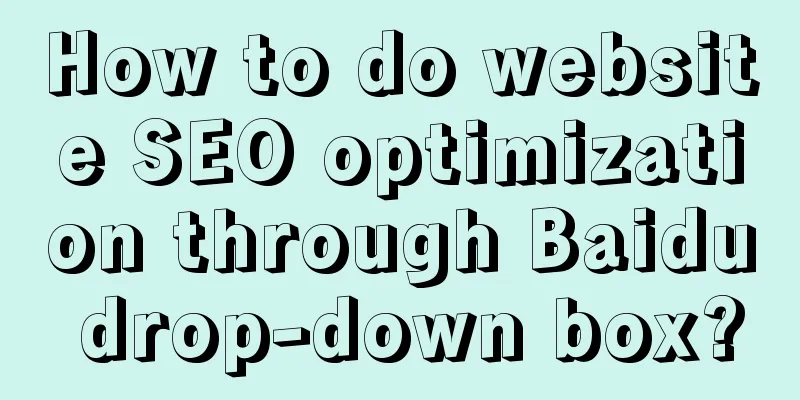 How to do website SEO optimization through Baidu drop-down box?