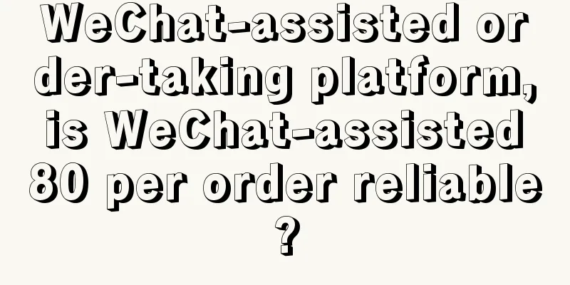 WeChat-assisted order-taking platform, is WeChat-assisted 80 per order reliable?