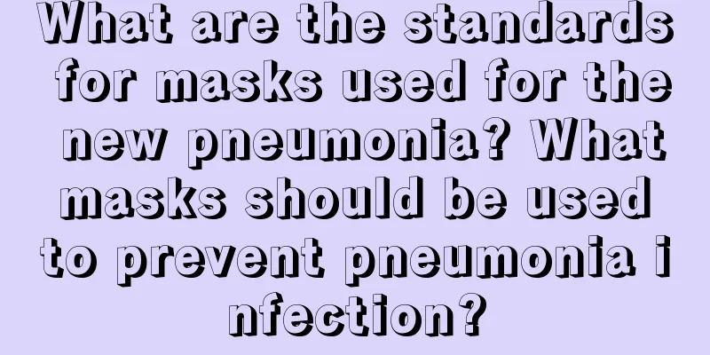 What are the standards for masks used for the new pneumonia? What masks should be used to prevent pneumonia infection?