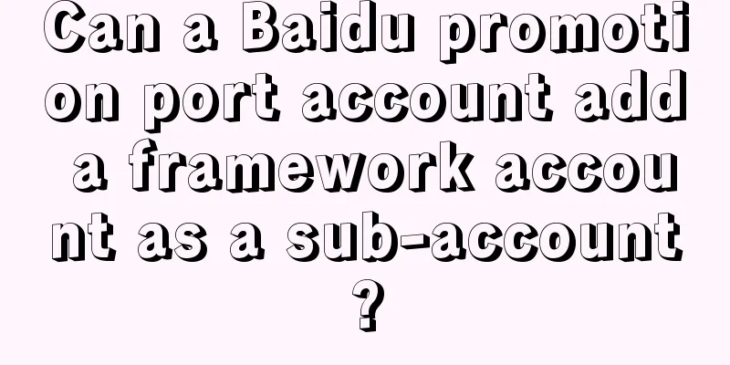 Can a Baidu promotion port account add a framework account as a sub-account?