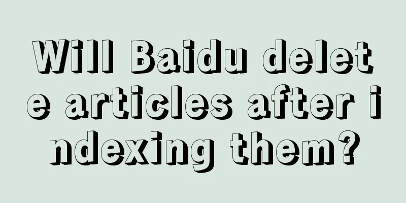 Will Baidu delete articles after indexing them?