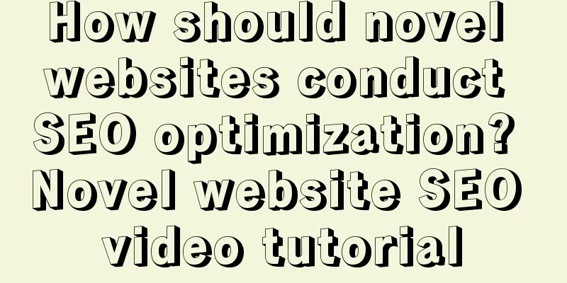 How should novel websites conduct SEO optimization? Novel website SEO video tutorial