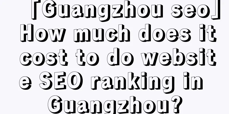 「Guangzhou seo」 How much does it cost to do website SEO ranking in Guangzhou?