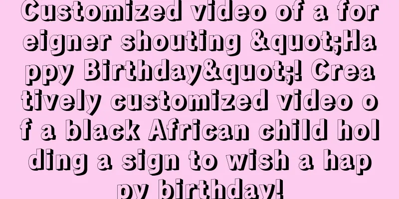 Customized video of a foreigner shouting "Happy Birthday"! Creatively customized video of a black African child holding a sign to wish a happy birthday!