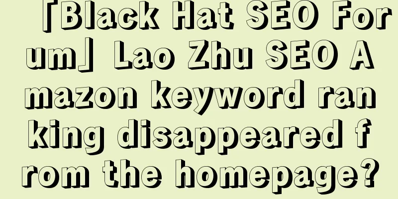 「Black Hat SEO Forum」Lao Zhu SEO Amazon keyword ranking disappeared from the homepage?