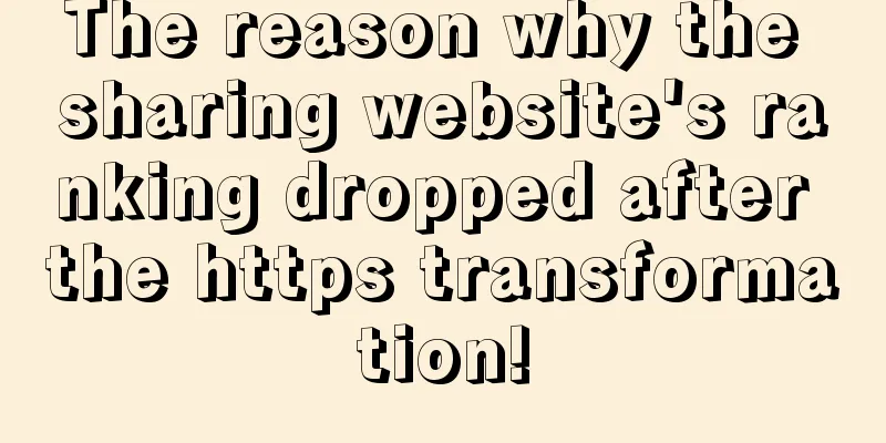 The reason why the sharing website's ranking dropped after the https transformation!