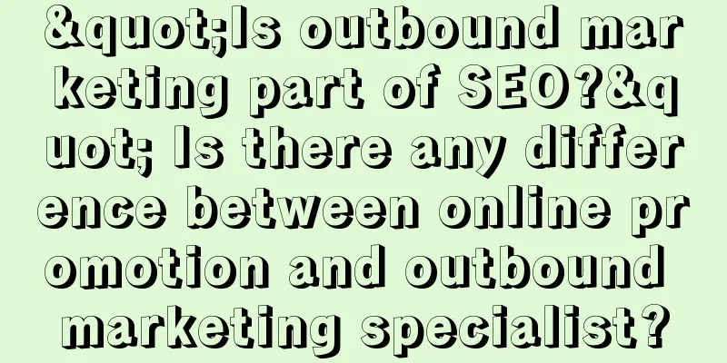 "Is outbound marketing part of SEO?" Is there any difference between online promotion and outbound marketing specialist?