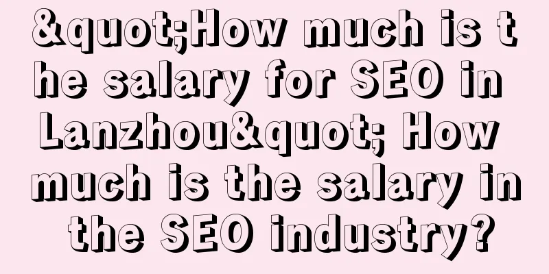 "How much is the salary for SEO in Lanzhou" How much is the salary in the SEO industry?