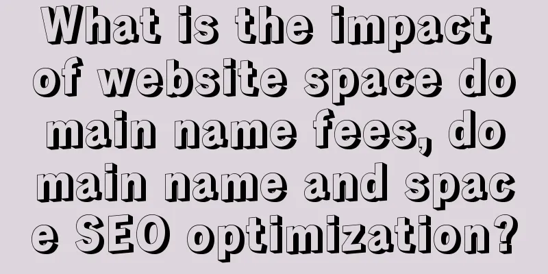 What is the impact of website space domain name fees, domain name and space SEO optimization?