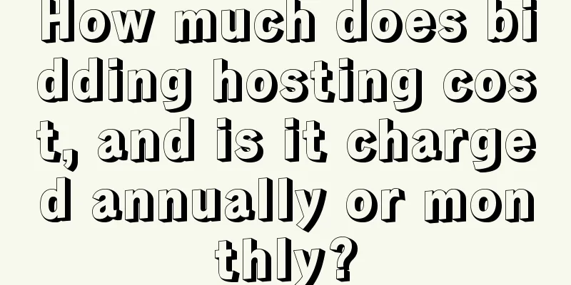 How much does bidding hosting cost, and is it charged annually or monthly?