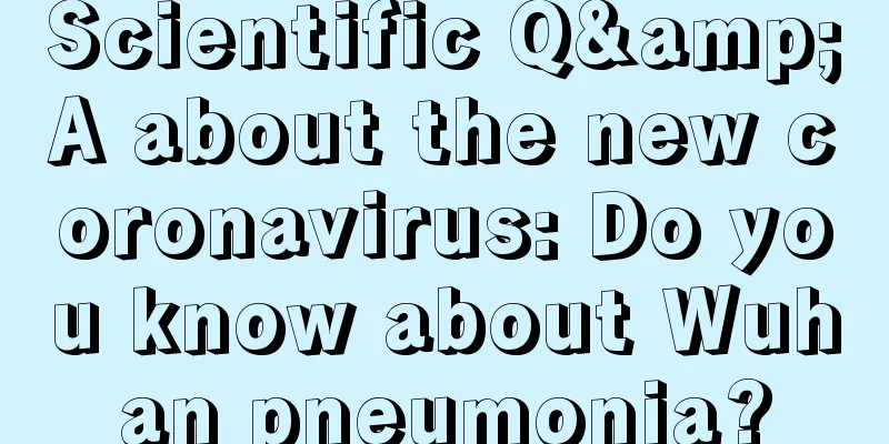 Scientific Q&A about the new coronavirus: Do you know about Wuhan pneumonia?