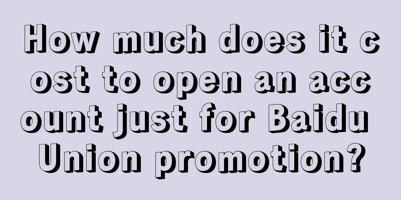 How much does it cost to open an account just for Baidu Union promotion?