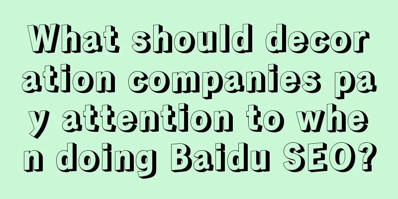 What should decoration companies pay attention to when doing Baidu SEO?