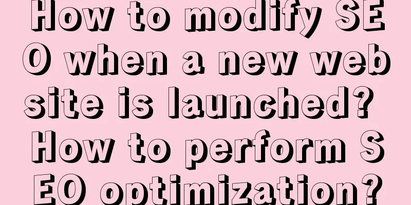 How to modify SEO when a new website is launched? How to perform SEO optimization?