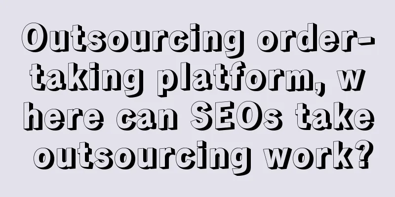 Outsourcing order-taking platform, where can SEOs take outsourcing work?