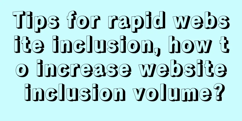 Tips for rapid website inclusion, how to increase website inclusion volume?