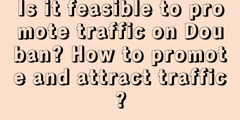 Is it feasible to promote traffic on Douban? How to promote and attract traffic?