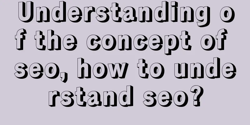 Understanding of the concept of seo, how to understand seo?