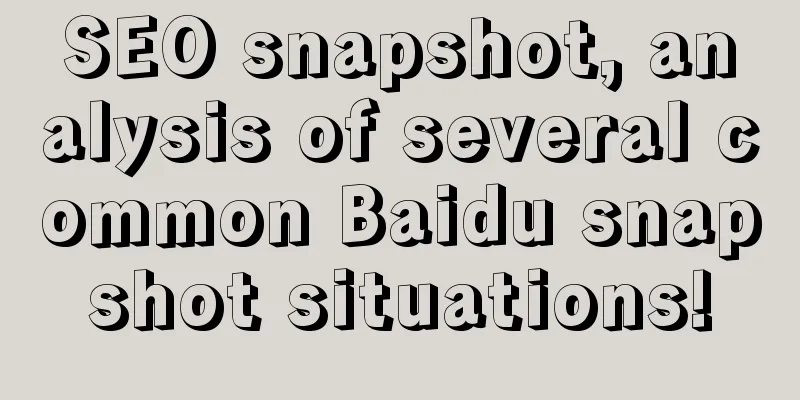 SEO snapshot, analysis of several common Baidu snapshot situations!