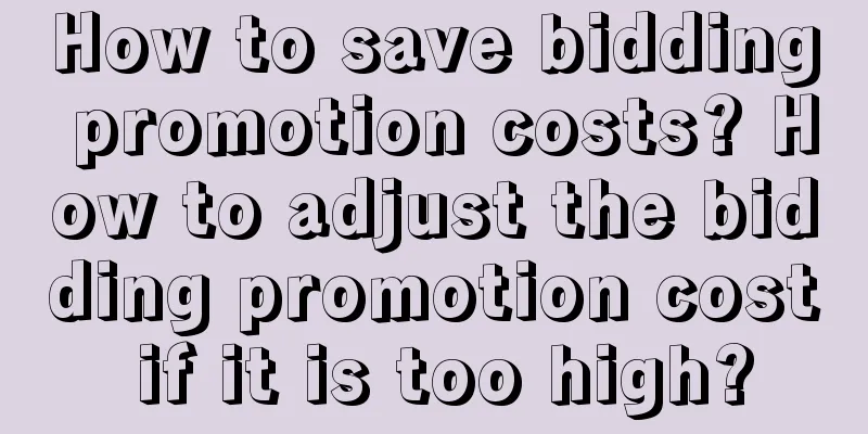 How to save bidding promotion costs? How to adjust the bidding promotion cost if it is too high?