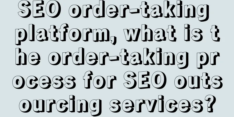 SEO order-taking platform, what is the order-taking process for SEO outsourcing services?