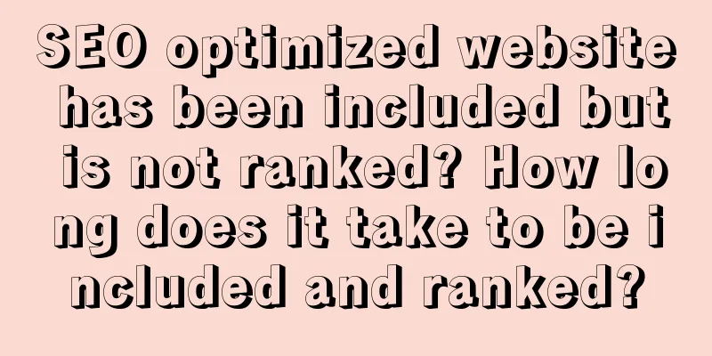 SEO optimized website has been included but is not ranked? How long does it take to be included and ranked?