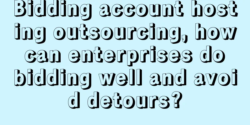 Bidding account hosting outsourcing, how can enterprises do bidding well and avoid detours?