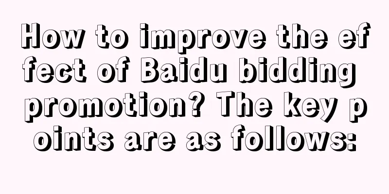 How to improve the effect of Baidu bidding promotion? The key points are as follows: