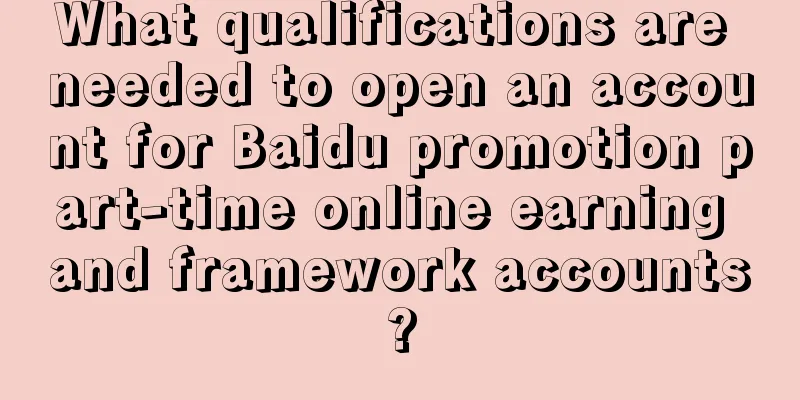 What qualifications are needed to open an account for Baidu promotion part-time online earning and framework accounts?