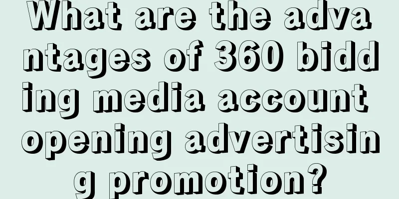 What are the advantages of 360 bidding media account opening advertising promotion?